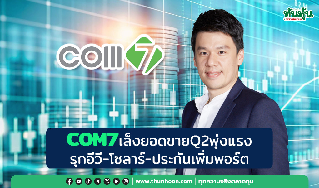 COM7เล็งยอดขายQ2พุ่งแรง รุกอีวี-โซลาร์-ประกันเพิ่มพอร์ต